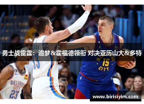 勇士战雷霆：追梦&霍福德领衔 对决亚历山大&多特